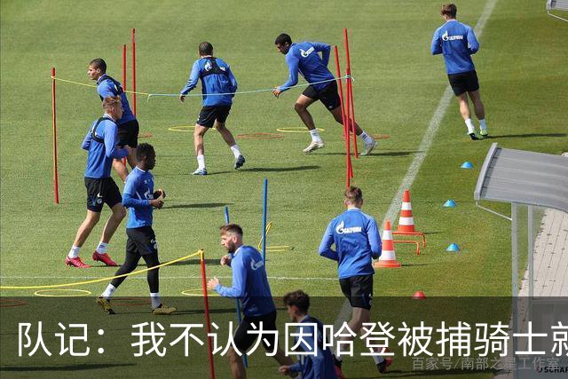 队记：我不认为因哈登被捕骑士就会抛弃他 估计还是2年6000万合同